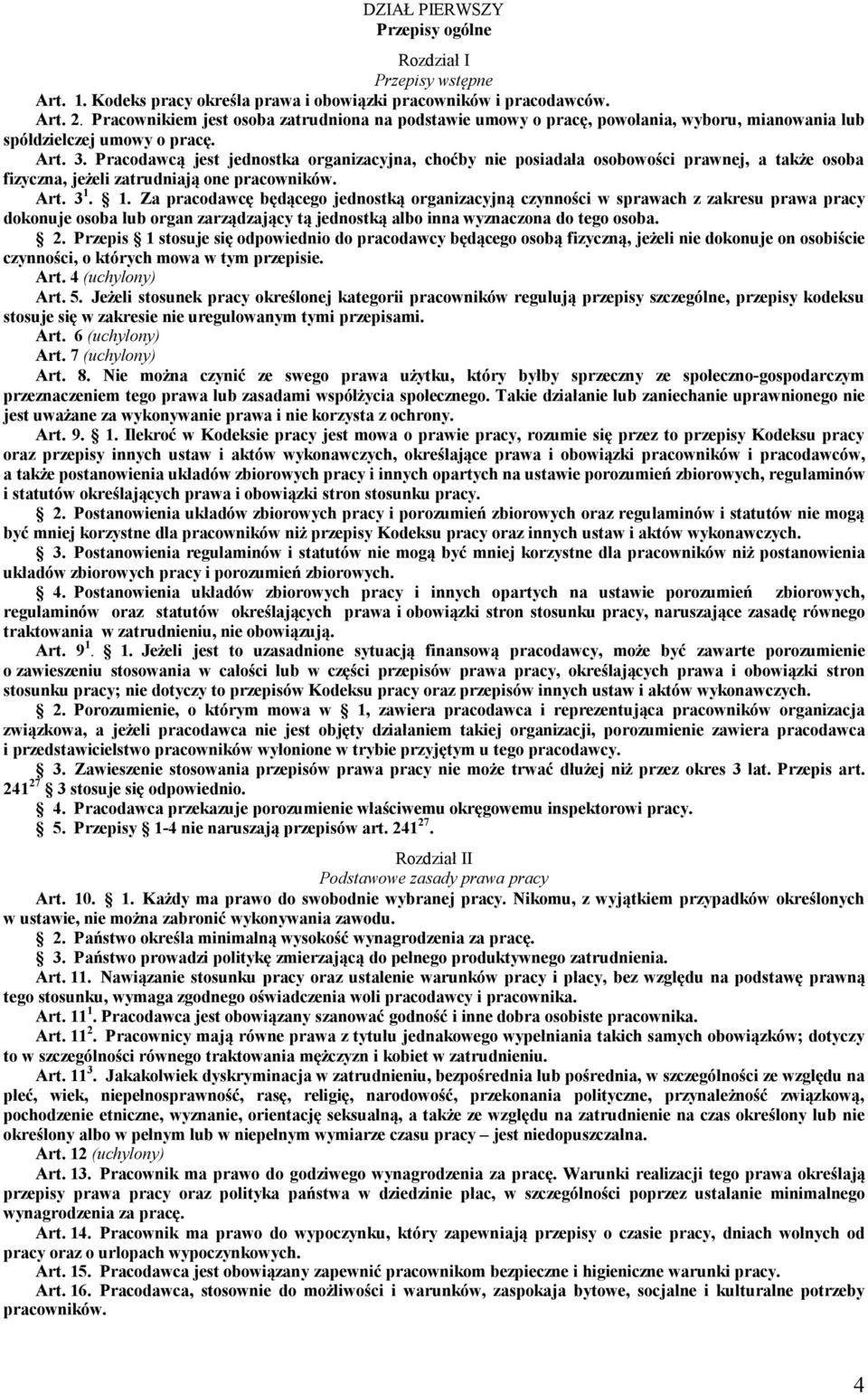 Pracodawcą jest jednostka organizacyjna, choćby nie posiadała osobowości prawnej, a także osoba fizyczna, jeżeli zatrudniają one pracowników. Art. 3 1.