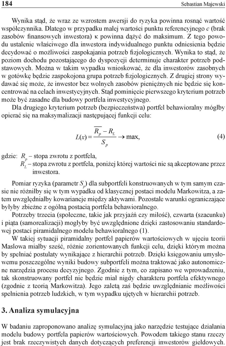 Z tego powodu ustalenie właściwego dla inwestora indywidualnego punktu odniesienia będzie decydować o możliwości zaspokajania potrzeb fizjologicznych.