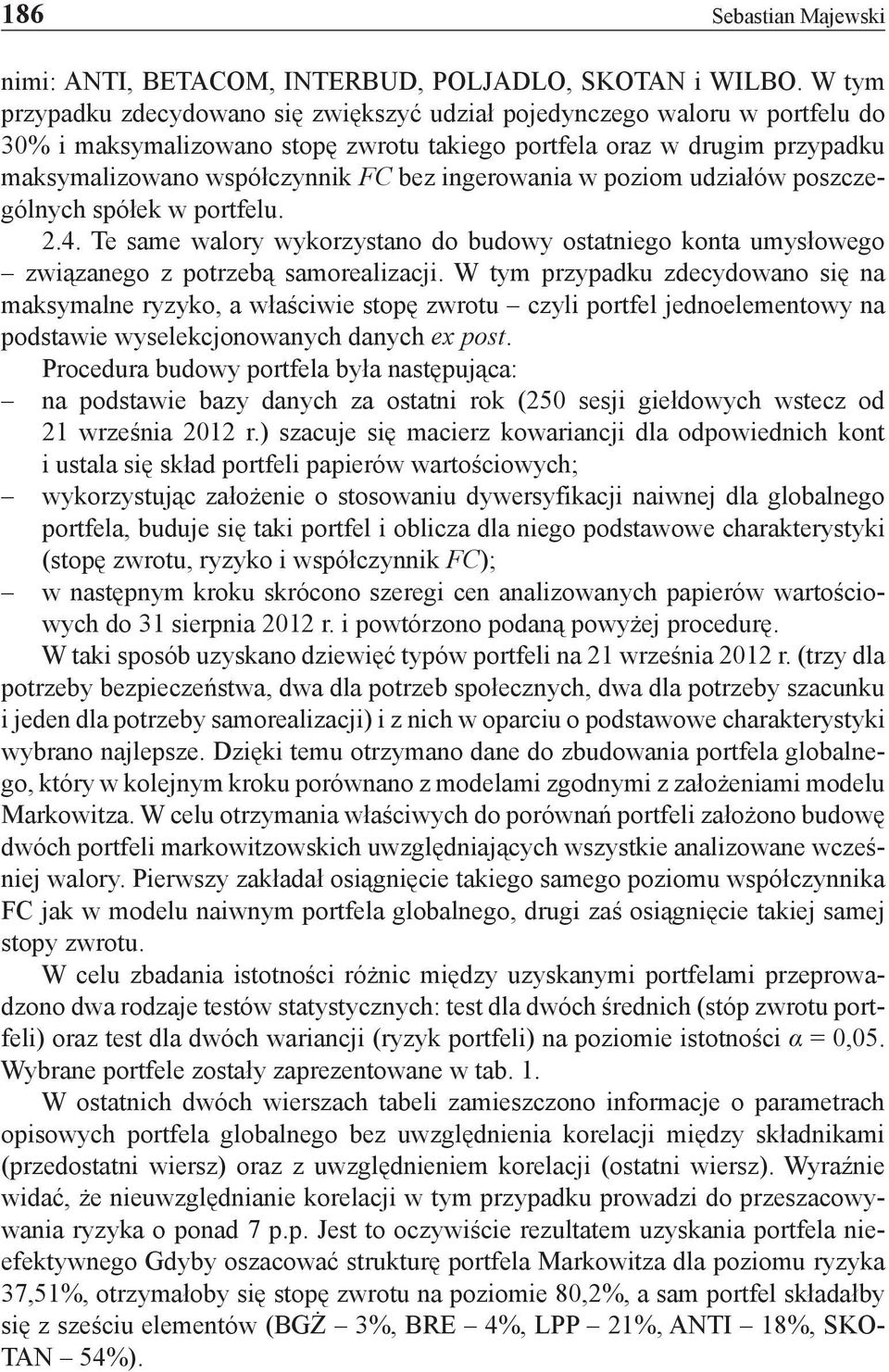 ingerowania w poziom udziałów poszczególnych spółek w portfelu. 2.4. Te same walory wykorzystano do budowy ostatniego konta umysłowego związanego z potrzebą samorealizacji.