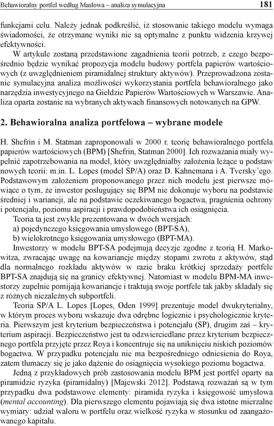 W artykule zostaną przedstawione zagadnienia teorii potrzeb, z czego bezpośrednio będzie wynikać propozycja modelu budowy portfela papierów wartościowych (z uwzględnieniem piramidalnej struktury