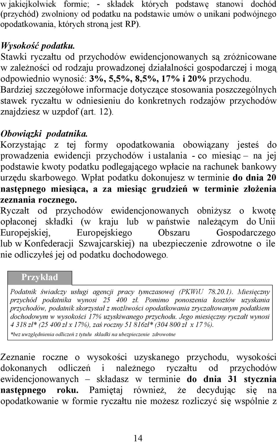 Bardziej szczegółowe informacje dotyczące stosowania poszczególnych stawek ryczałtu w odniesieniu do konkretnych rodzajów przychodów znajdziesz w uzpdof (art. 12). Obowiązki podatnika.