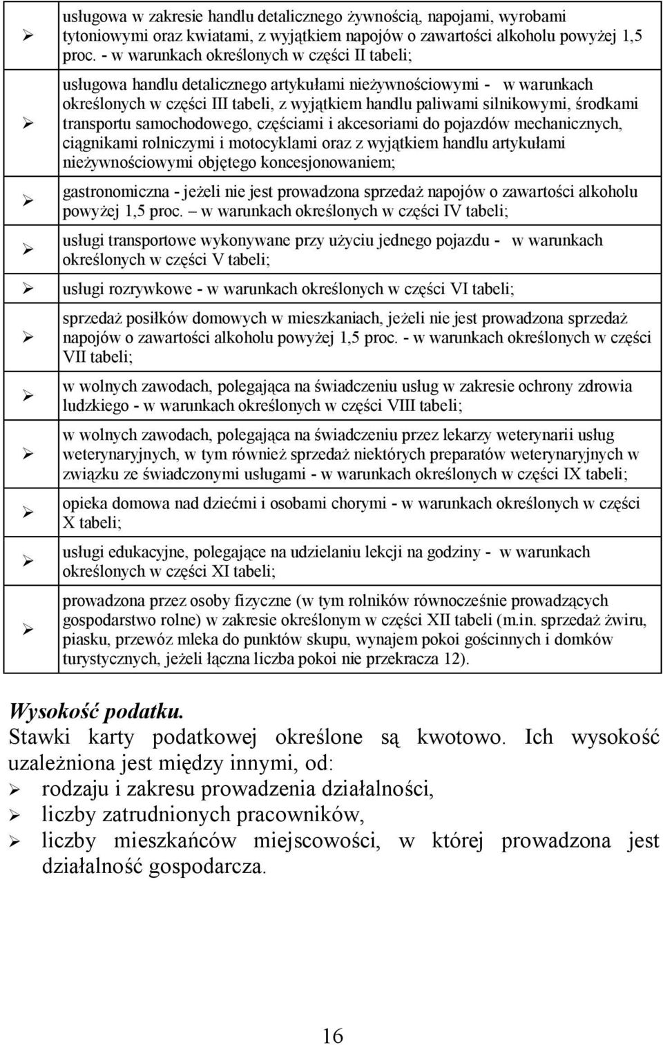 transportu samochodowego, częściami i akcesoriami do pojazdów mechanicznych, ciągnikami rolniczymi i motocyklami oraz z wyjątkiem handlu artykułami nieżywnościowymi objętego koncesjonowaniem;