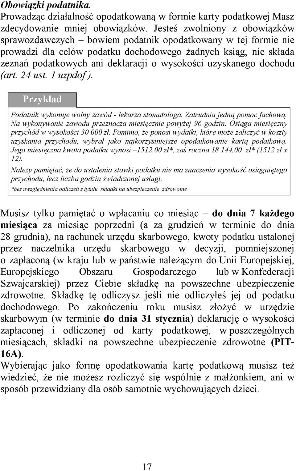 wysokości uzyskanego dochodu (art. 24 ust. 1 uzpdof ). Przykład Podatnik wykonuje wolny zawód - lekarza stomatologa. Zatrudnia jedną pomoc fachową.