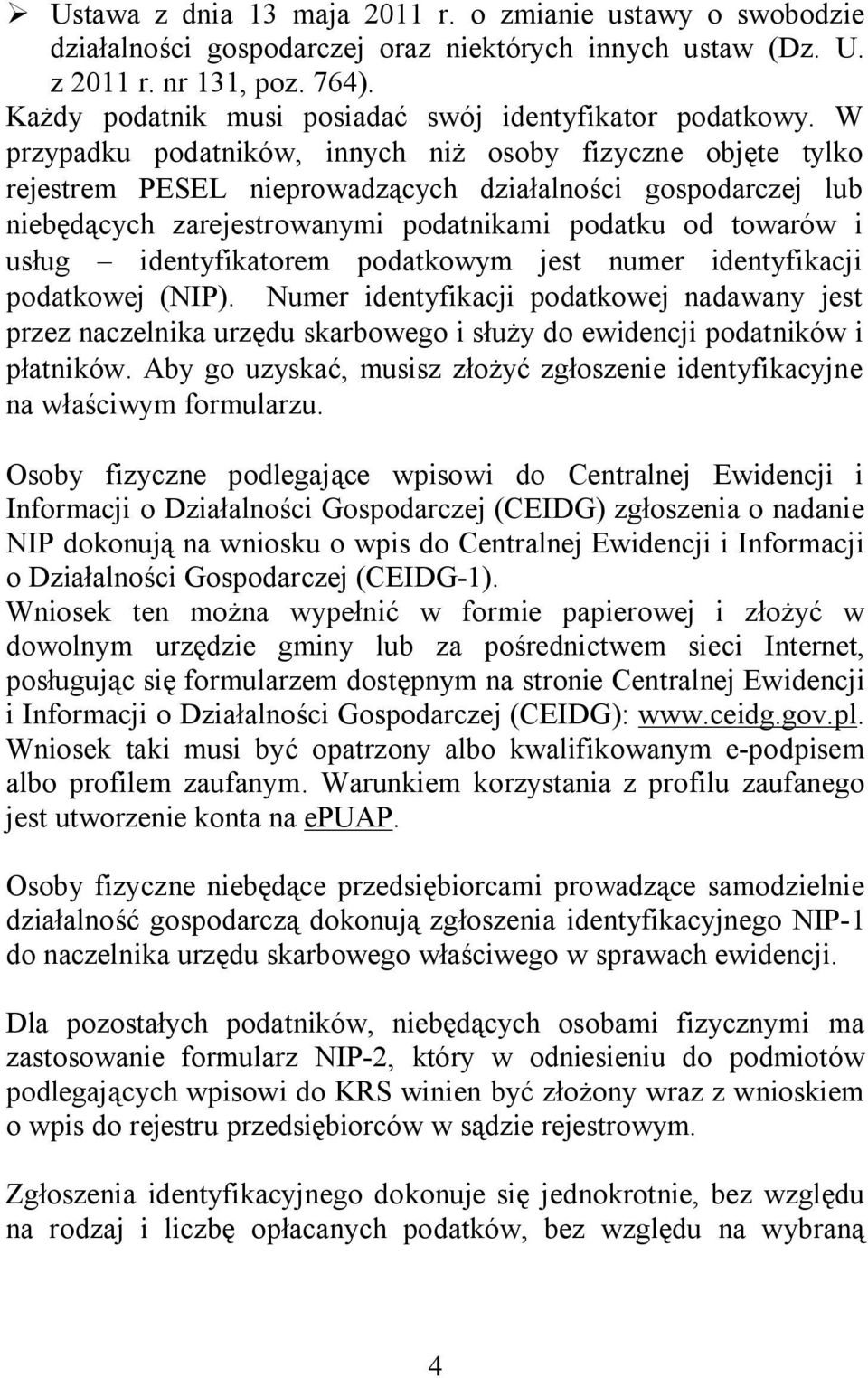 W przypadku podatników, innych niż osoby fizyczne objęte tylko rejestrem PESEL nieprowadzących działalności gospodarczej lub niebędących zarejestrowanymi podatnikami podatku od towarów i usług