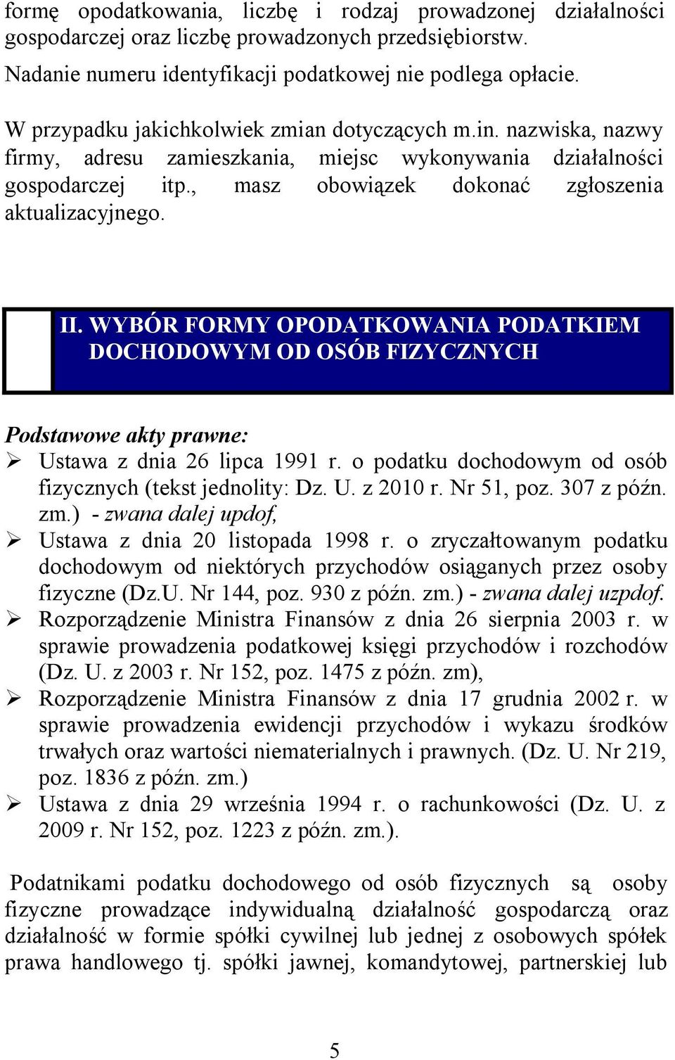 WYBÓR FORMY OPODATKOWANIA PODATKIEM DOCHODOWYM OD OSÓB FIZYCZNYCH Podstawowe akty prawne: Ustawa z dnia 26 lipca 1991 r. o podatku dochodowym od osób fizycznych (tekst jednolity: Dz. U. z 2010 r.