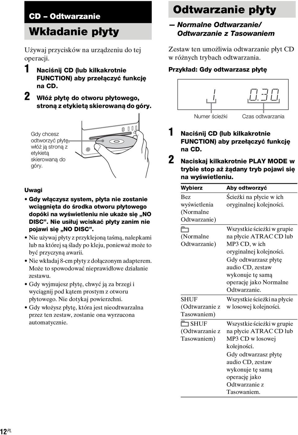 Uwagi Gdy włączysz system, płyta nie zostanie wciągnięta do środka otworu płytowego dopóki na wyświetleniu nie ukaże się NO DISC. Nie usiłuj wciskać płyty zanim nie pojawi się NO DISC.