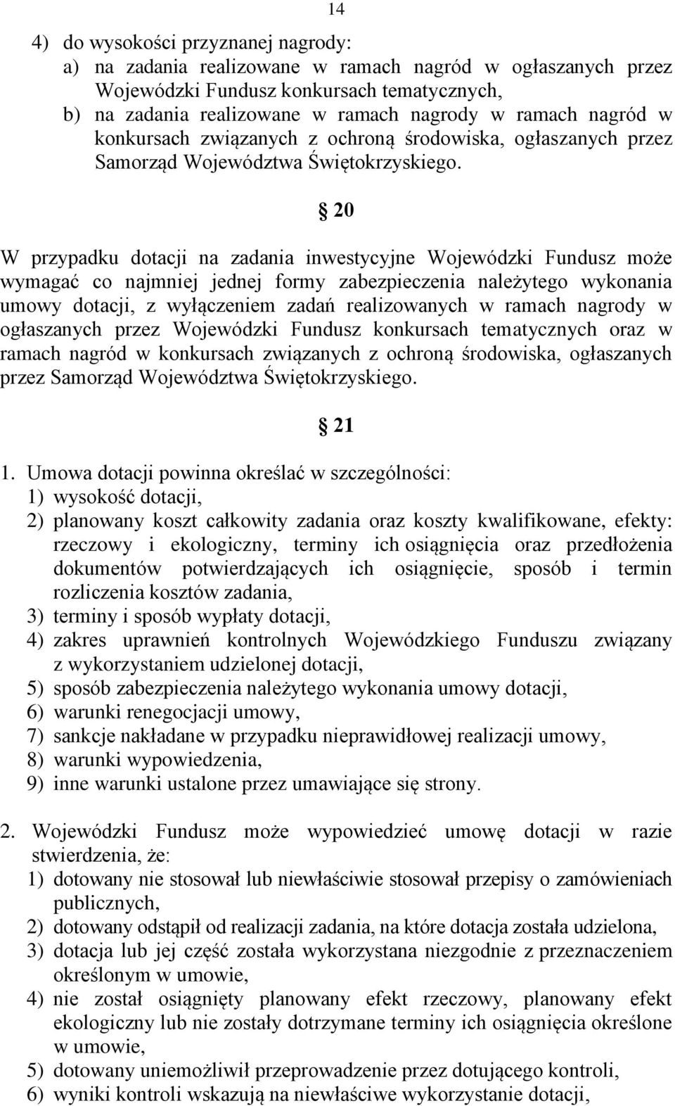 20 W przypadku dotacji na zadania inwestycyjne Wojewódzki Fundusz może wymagać co najmniej jednej formy zabezpieczenia należytego wykonania umowy dotacji, z wyłączeniem zadań realizowanych w ramach