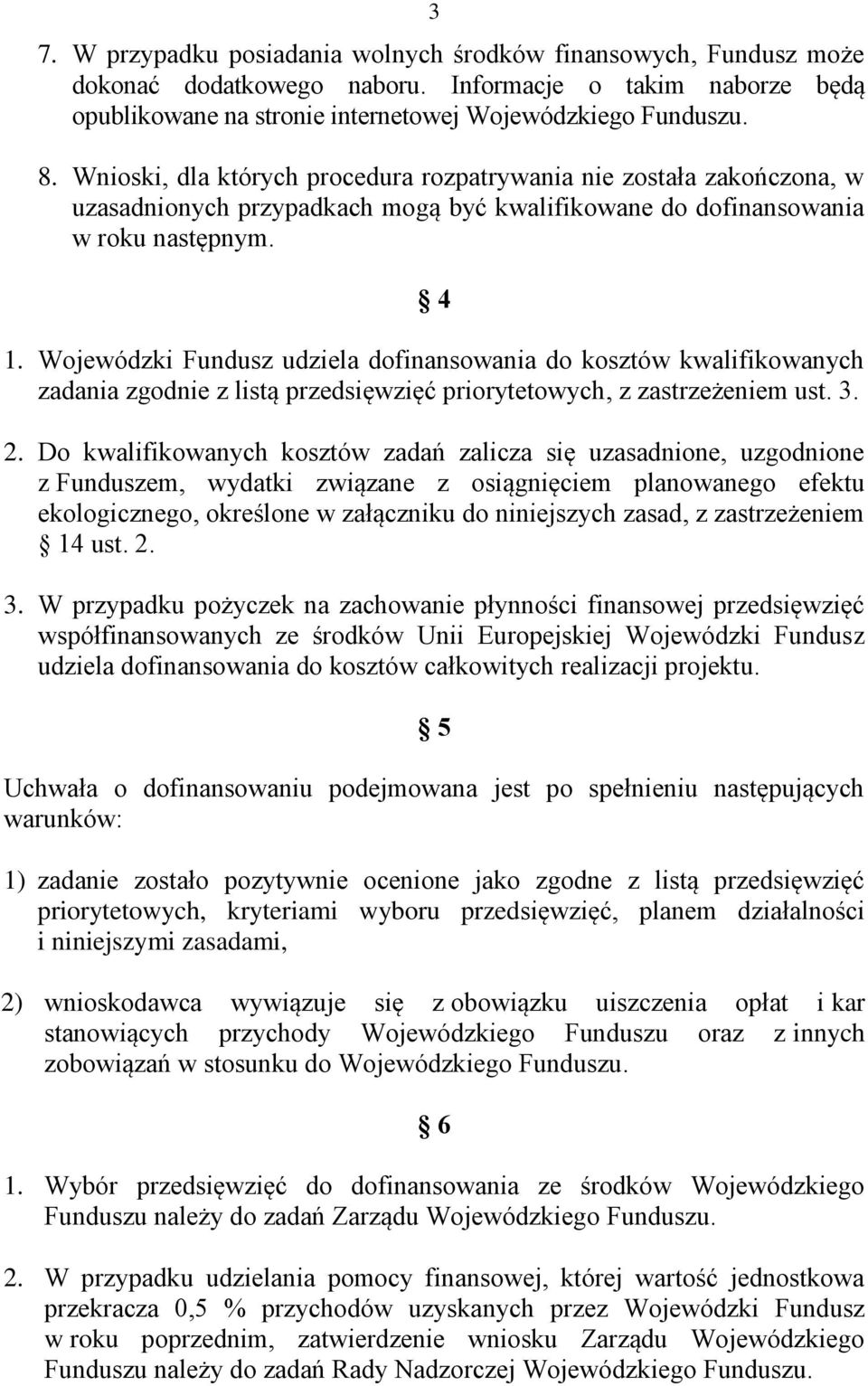 Wojewódzki Fundusz udziela dofinansowania do kosztów kwalifikowanych zadania zgodnie z listą przedsięwzięć priorytetowych, z zastrzeżeniem ust. 3. 2.