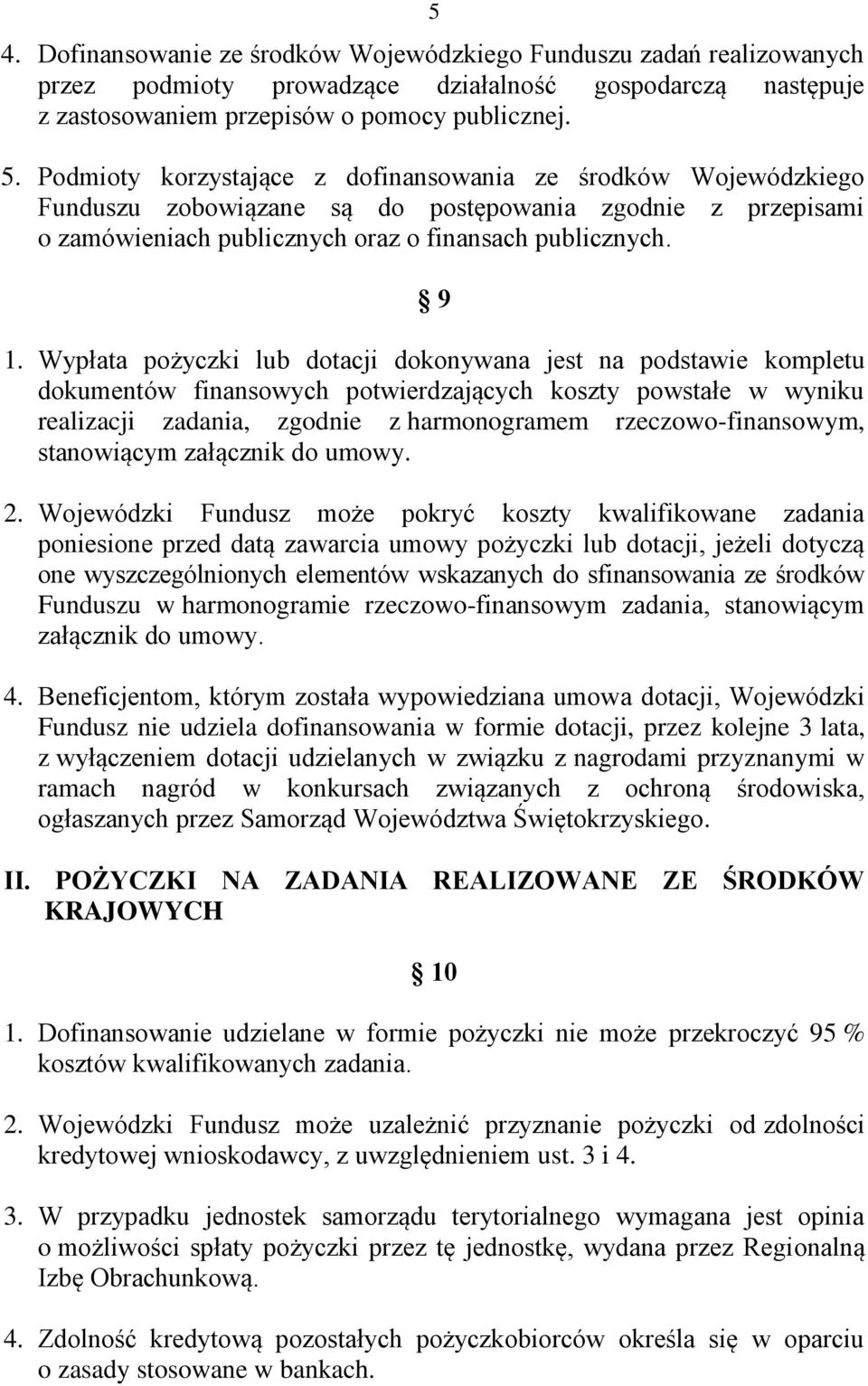 Wypłata pożyczki lub dotacji dokonywana jest na podstawie kompletu dokumentów finansowych potwierdzających koszty powstałe w wyniku realizacji zadania, zgodnie z harmonogramem rzeczowo-finansowym,