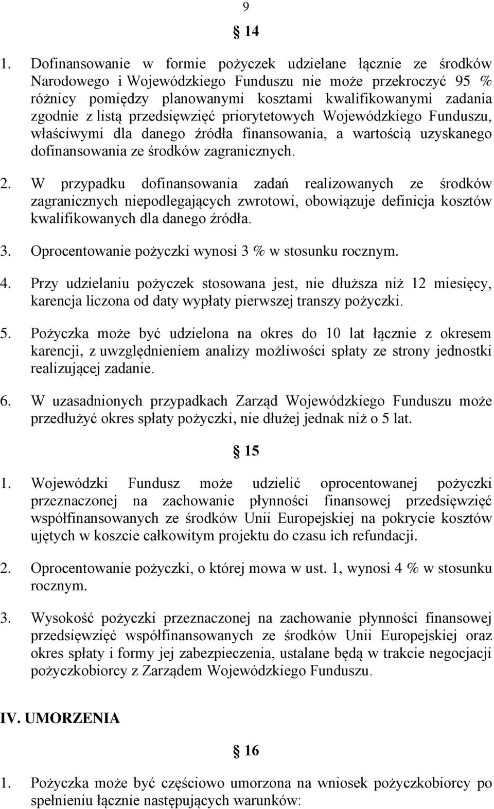 listą przedsięwzięć priorytetowych Wojewódzkiego Funduszu, właściwymi dla danego źródła finansowania, a wartością uzyskanego dofinansowania ze środków zagranicznych. 2.