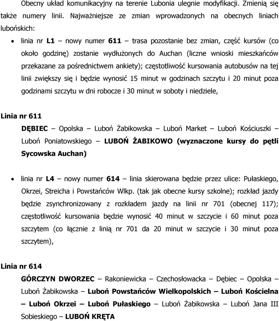 wnioski mieszkańców przekazane za pośrednictwem ankiety); częstotliwość kursowania autobusów na tej linii zwiększy się i będzie wynosić 15 minut w godzinach szczytu i 20 minut poza godzinami szczytu