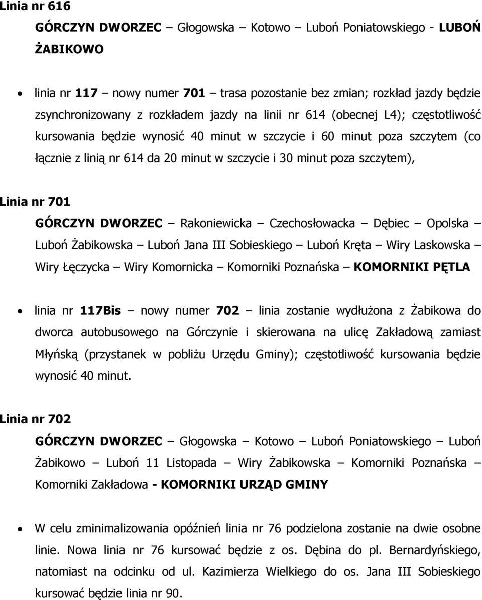 701 GÓRCZYN DWORZEC Rakoniewicka Czechosłowacka Dębiec Opolska Luboń Żabikowska Luboń Jana III Sobieskiego Luboń Kręta Wiry Laskowska Wiry Łęczycka Wiry Komornicka Komorniki Poznańska KOMORNIKI PĘTLA