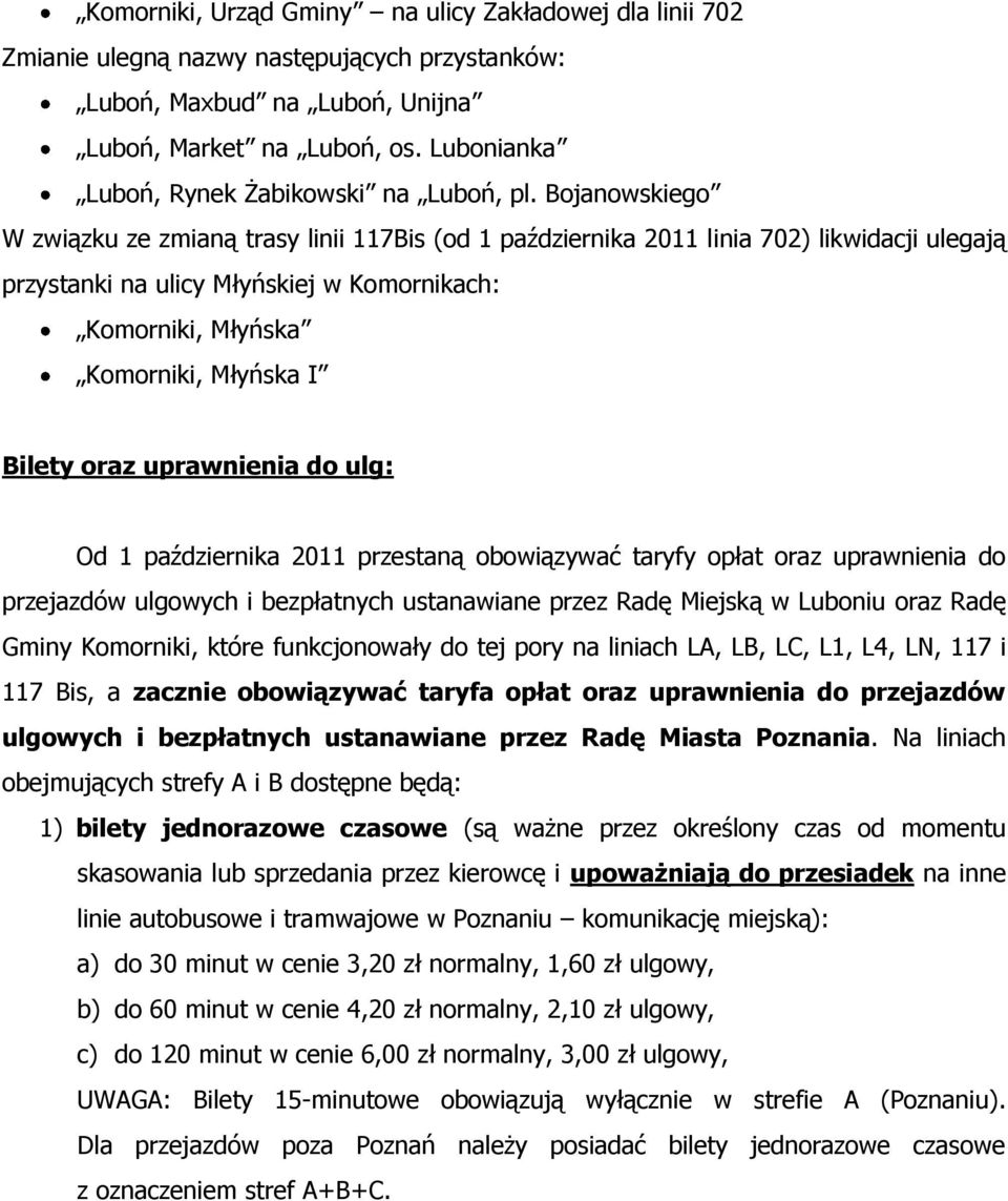 Bojanowskiego W związku ze zmianą trasy linii 117Bis (od 1 października 2011 linia 702) likwidacji ulegają przystanki na ulicy Młyńskiej w Komornikach: Komorniki, Młyńska Komorniki, Młyńska I Bilety