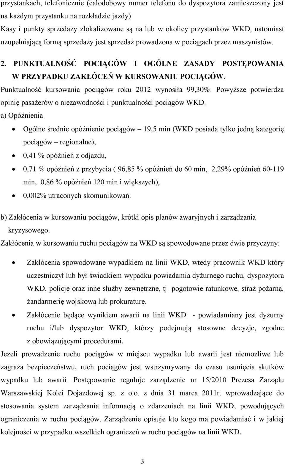 Punktualność kursowania pociągów roku 2012 wynosiła 99,30%. Powyższe potwierdza opinię pasażerów o niezawodności i punktualności pociągów WKD.