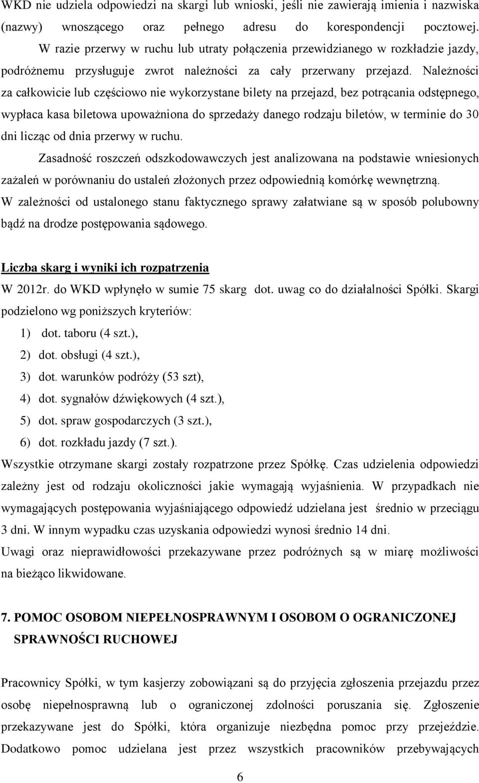 Należności za całkowicie lub częściowo nie wykorzystane bilety na przejazd, bez potrącania odstępnego, wypłaca kasa biletowa upoważniona do sprzedaży danego rodzaju biletów, w terminie do 30 dni