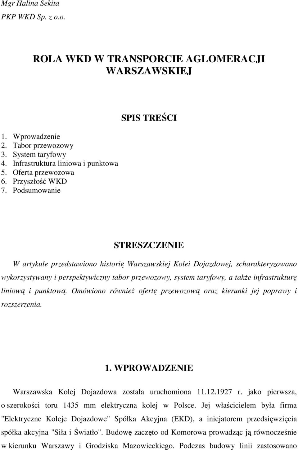 Podsumowanie SPIS TREŚCI STRESZCZENIE W artykule przedstawiono historię Warszawskiej Kolei Dojazdowej, scharakteryzowano wykorzystywany i perspektywiczny tabor przewozowy, system taryfowy, a takŝe