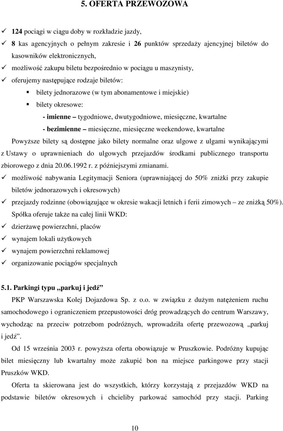 kwartalne - bezimienne miesięczne, miesięczne weekendowe, kwartalne PowyŜsze bilety są dostępne jako bilety normalne oraz ulgowe z ulgami wynikającymi z Ustawy o uprawnieniach do ulgowych przejazdów