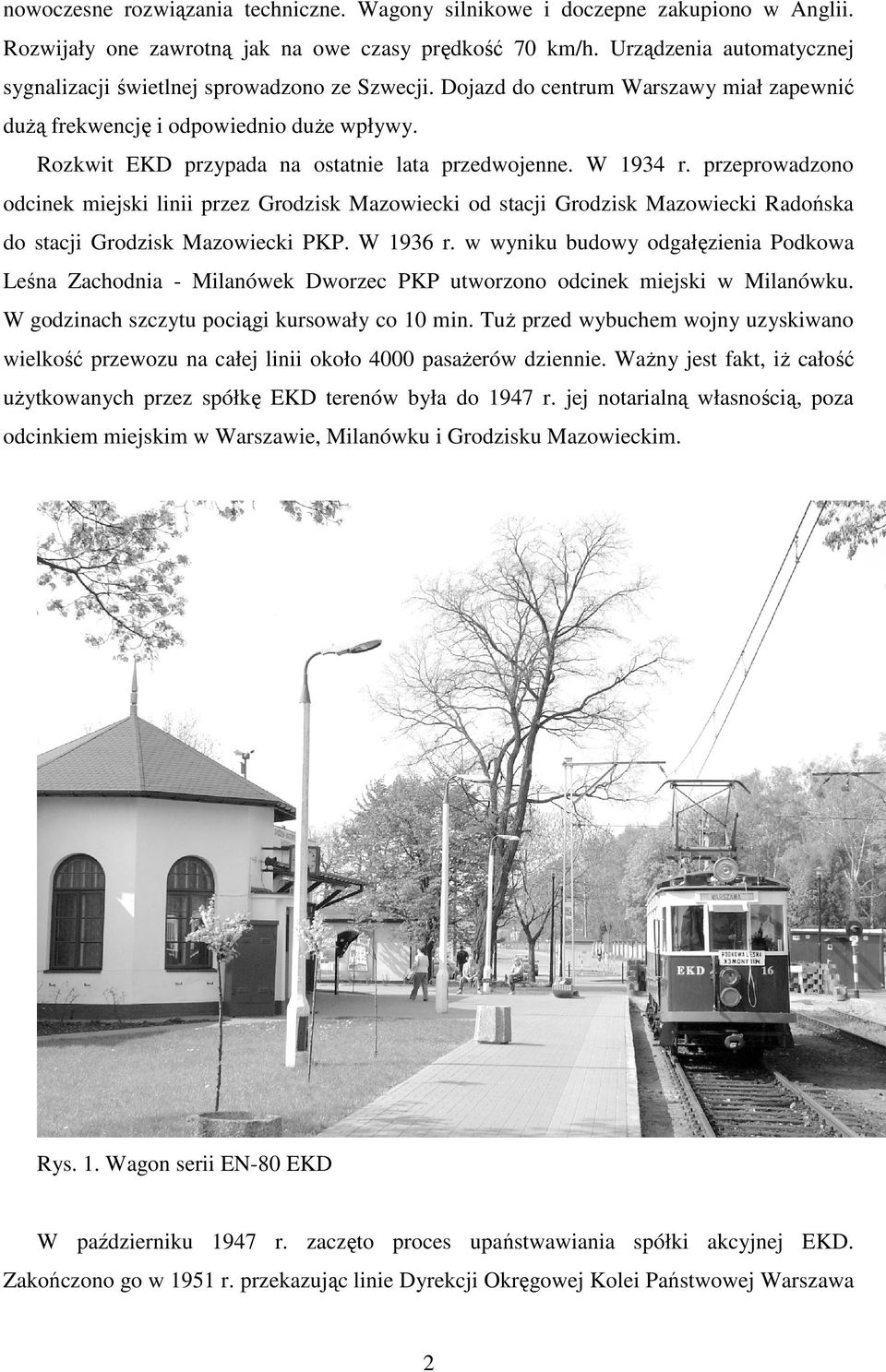 Rozkwit EKD przypada na ostatnie lata przedwojenne. W 1934 r. przeprowadzono odcinek miejski linii przez Grodzisk Mazowiecki od stacji Grodzisk Mazowiecki Radońska do stacji Grodzisk Mazowiecki PKP.