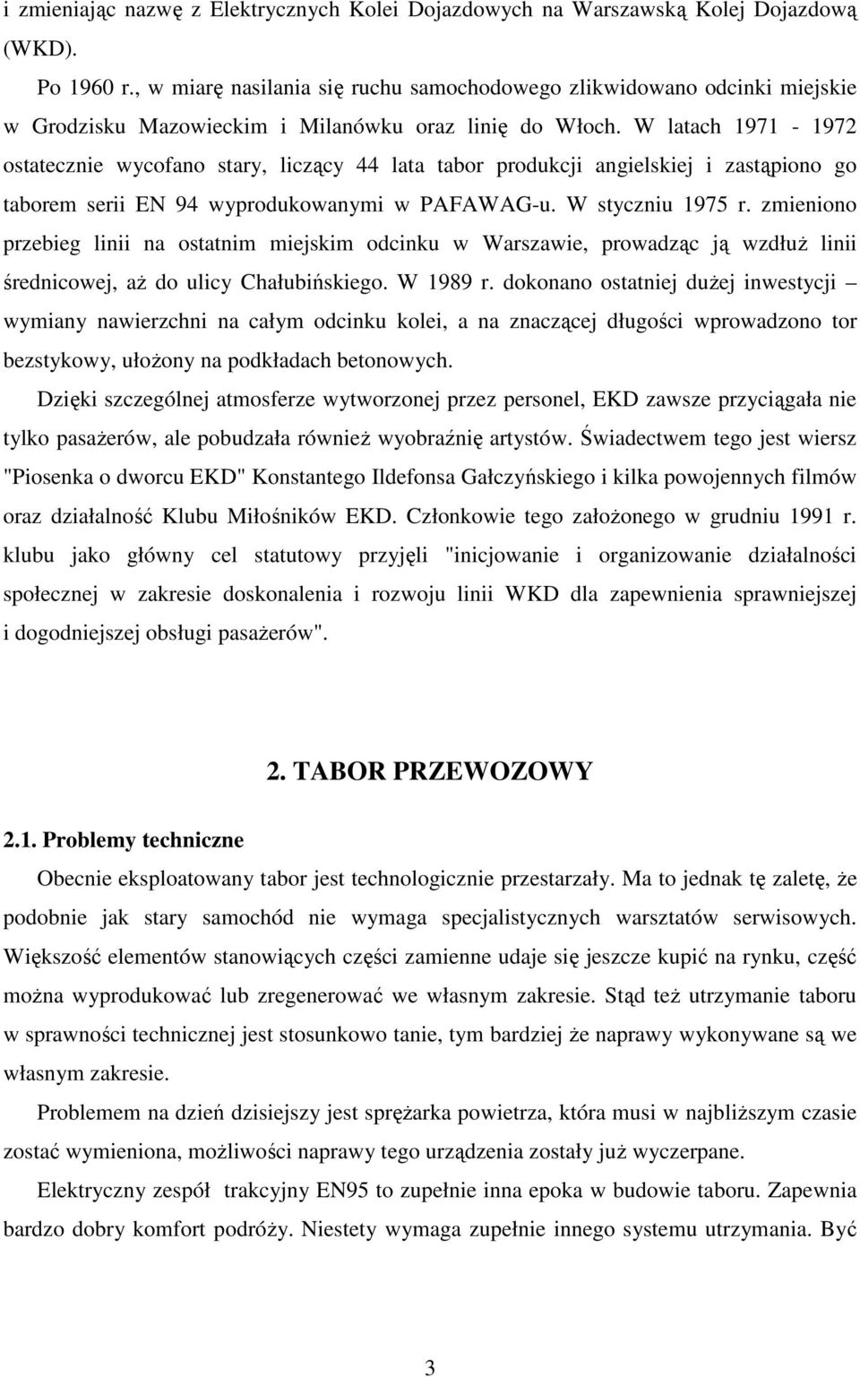 W latach 1971-1972 ostatecznie wycofano stary, liczący 44 lata tabor produkcji angielskiej i zastąpiono go taborem serii EN 94 wyprodukowanymi w PAFAWAG-u. W styczniu 1975 r.