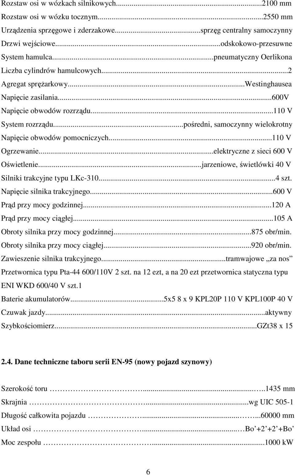 ..pośredni, samoczynny wielokrotny Napięcie obwodów pomocniczych...110 V Ogrzewanie...elektryczne z sieci 600 V Oświetlenie...jarzeniowe, świetlówki 40 V Silniki trakcyjne typu LKc-310...4 szt.