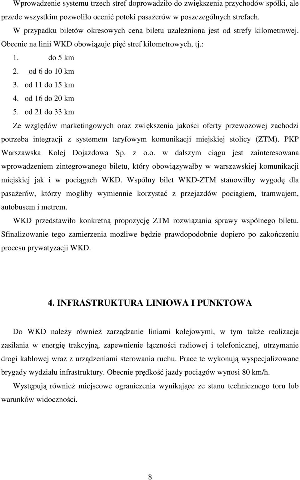 od 16 do 20 km 5. od 21 do 33 km Ze względów marketingowych oraz zwiększenia jakości oferty przewozowej zachodzi potrzeba integracji z systemem taryfowym komunikacji miejskiej stolicy (ZTM).