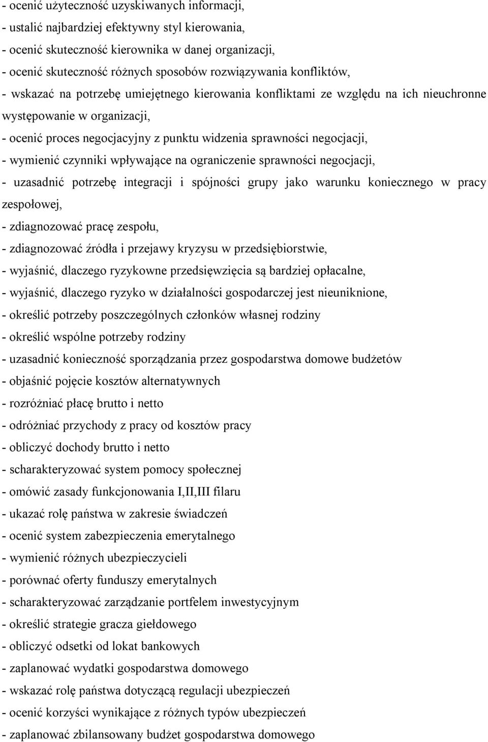 wymienić czynniki wpływające na ograniczenie sprawności negocjacji, - uzasadnić potrzebę integracji i spójności grupy jako warunku koniecznego w pracy zespołowej, - zdiagnozować pracę zespołu, -