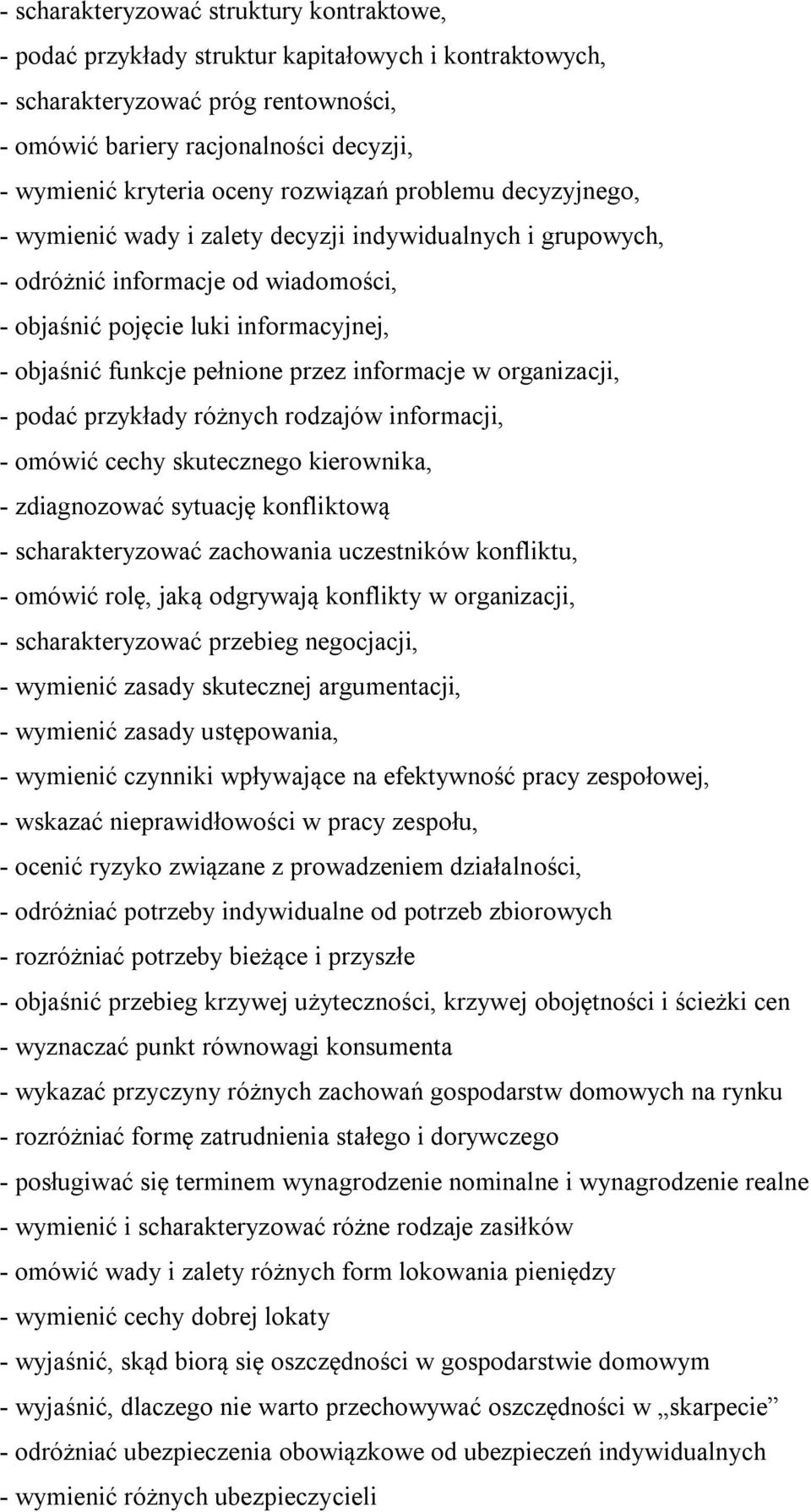 pełnione przez informacje w organizacji, - podać przykłady różnych rodzajów informacji, - omówić cechy skutecznego kierownika, - zdiagnozować sytuację konfliktową - scharakteryzować zachowania