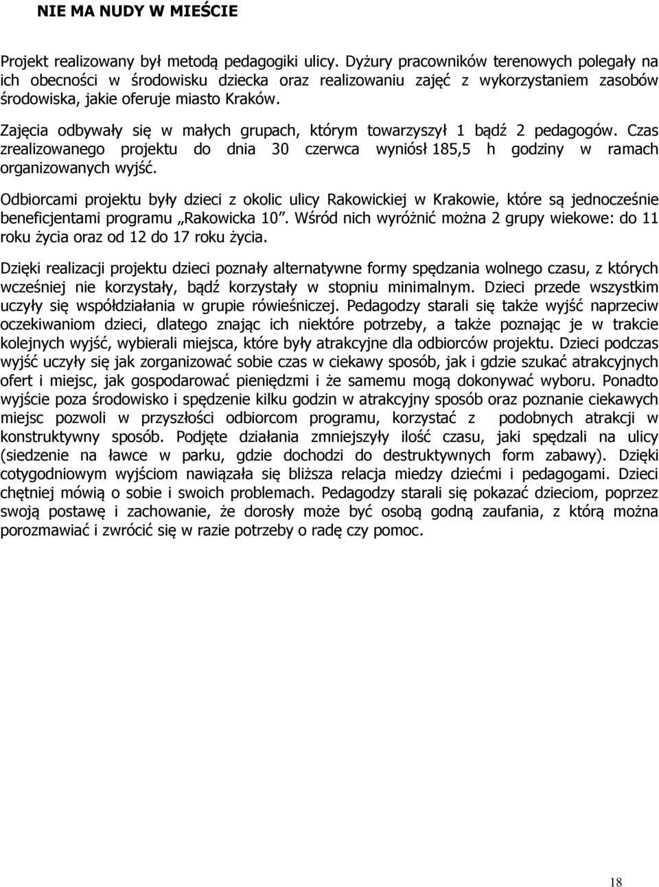 Zajęcia odbywały się w małych grupach, którym towarzyszył 1 bądź 2 pedagogów. Czas zrealizowanego projektu do dnia 30 czerwca wyniósł 185,5 h godziny w ramach organizowanych wyjść.