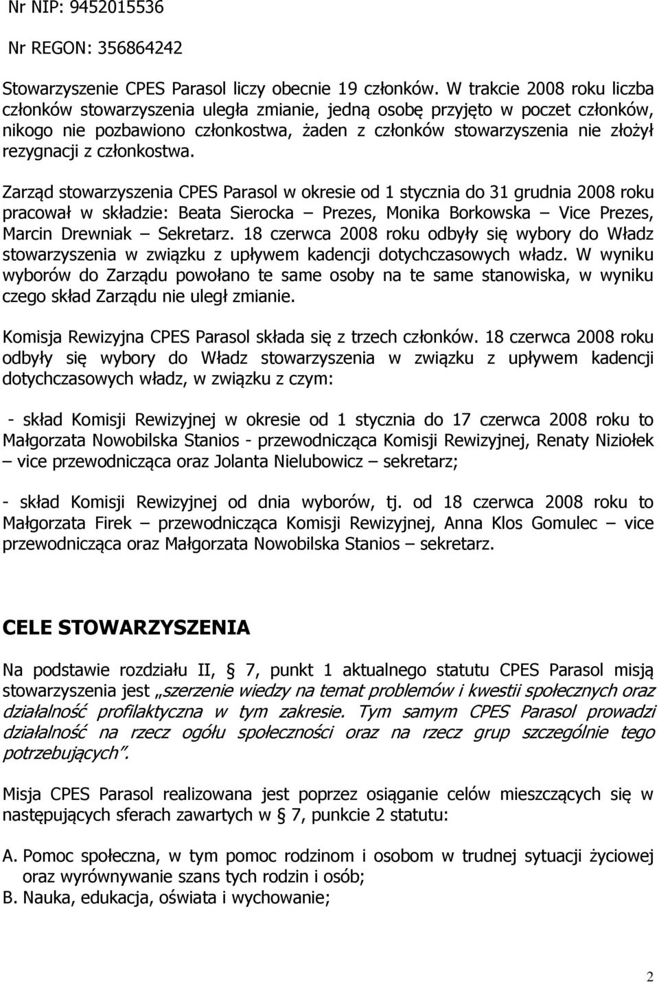 członkostwa. Zarząd stowarzyszenia CPES Parasol w okresie od 1 stycznia do 31 grudnia 2008 roku pracował w składzie: Beata Sierocka Prezes, Monika Borkowska Vice Prezes, Marcin Drewniak Sekretarz.