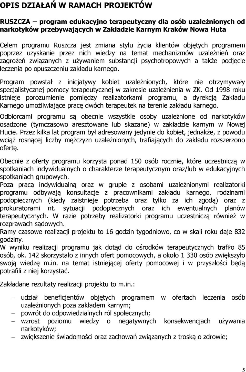 po opuszczeniu zakładu karnego. Program powstał z inicjatywy kobiet uzależnionych, które nie otrzymywały specjalistycznej pomocy terapeutycznej w zakresie uzależnienia w ZK.