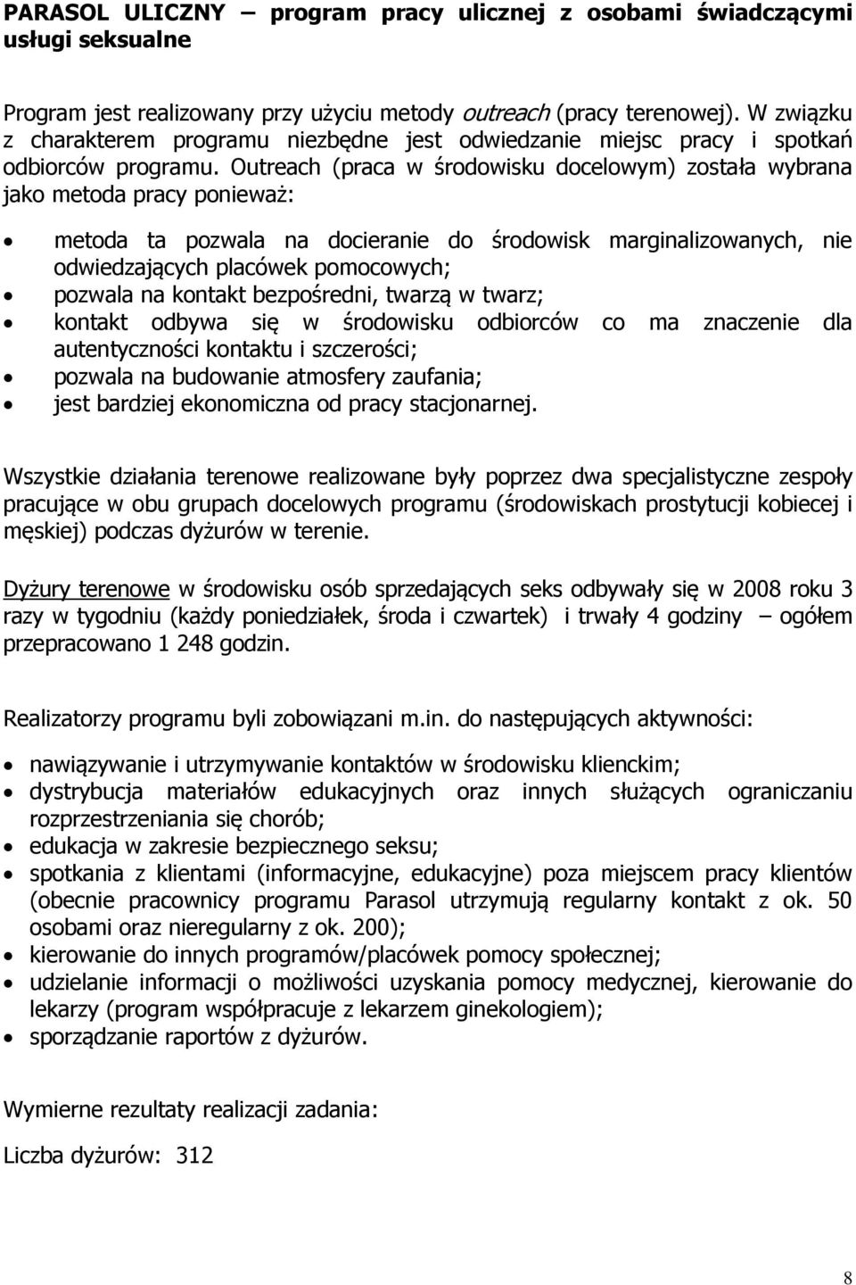 Outreach (praca w środowisku docelowym) została wybrana jako metoda pracy ponieważ: metoda ta pozwala na docieranie do środowisk marginalizowanych, nie odwiedzających placówek pomocowych; pozwala na