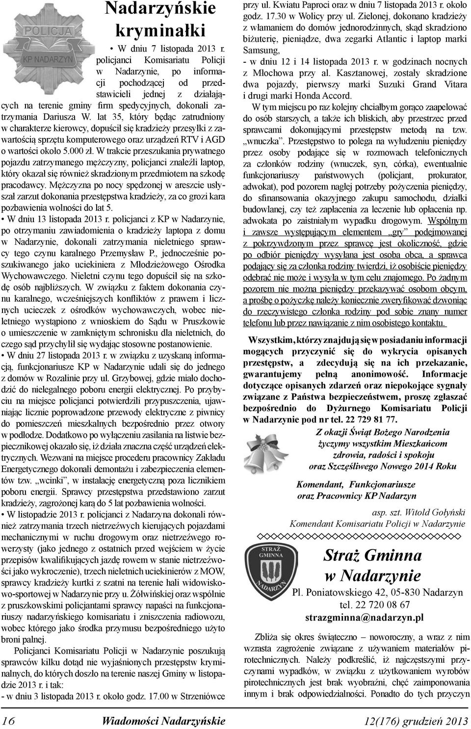 lat 35, który będąc zatrudniony w charakterze kierowcy, dopuścił się kradzieży przesyłki z zawartością sprzętu komputerowego oraz urządzeń RTV i AGD o wartości około 5.000 zł.