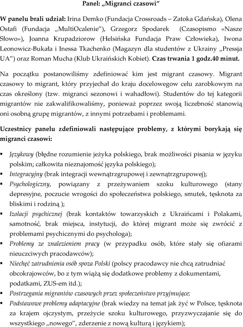 Czas trwania 1 godz.40 minut. Na początku postanowiliśmy zdefiniować kim jest migrant czasowy. Migrant czasowy to migrant, który przyjechał do kraju docelowegow celu zarobkowym na czas określony (tzw.