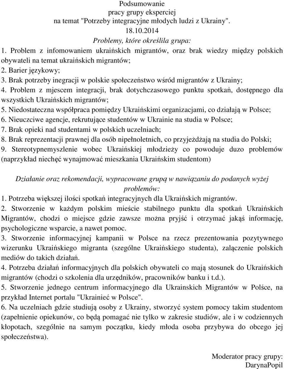 Brak potrzeby inegracji w polskie społeczeństwo wśród migrantów z Ukrainy; 4. Problem z mjescem integracji, brak dotychczasowego punktu spotkań, dostępnego dla wszystkich Ukraińskich migrantów; 5.