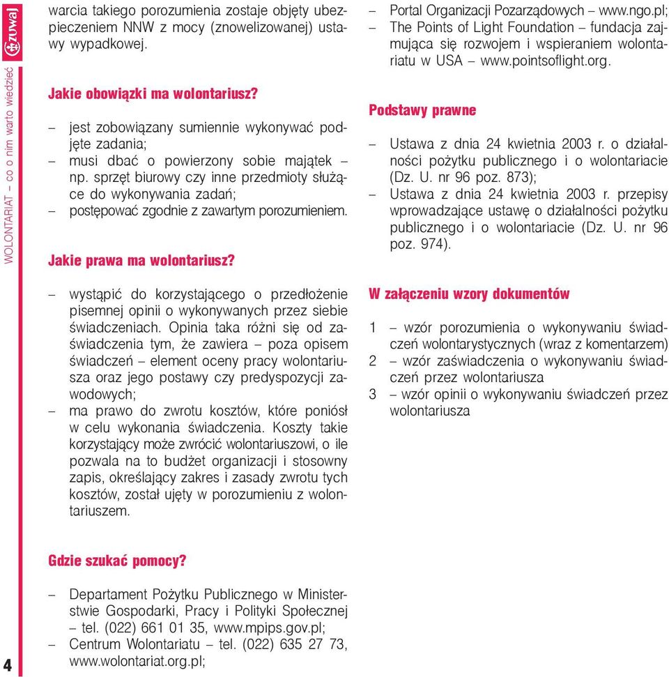 sprzêt biurowy czy inne przedmioty s³u ¹ce do wykonywania zadañ; postêpowaæ zgodnie z zawartym porozumieniem. Jakie prawa ma wolontariusz? Portal Organizacji Pozarz¹dowych www.ngo.