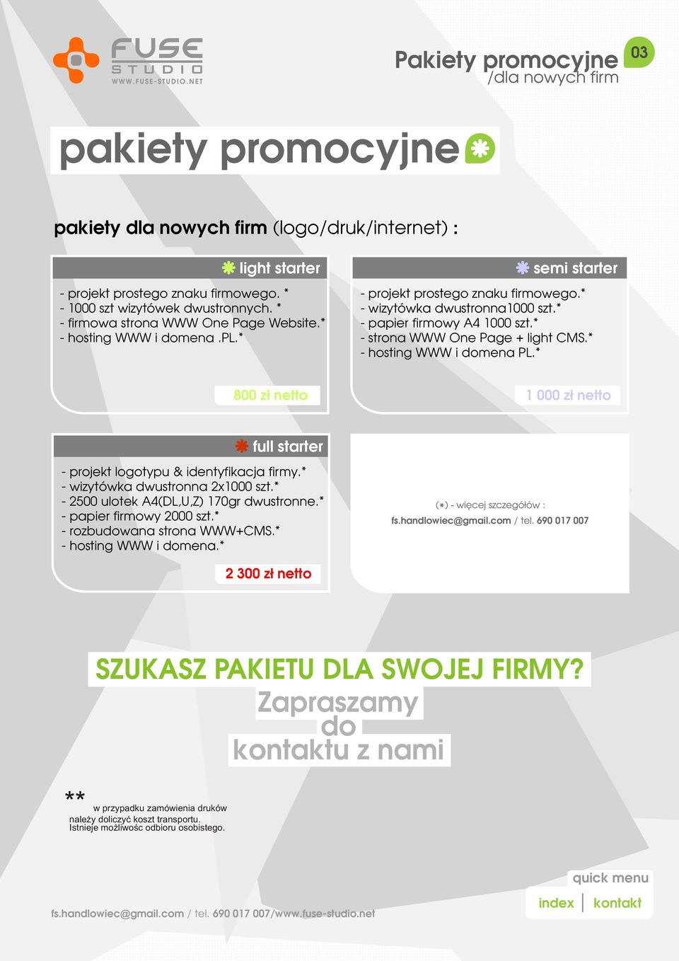 * - strona WWW One Page + light CMS.* - hosting WWW i domena PL.* 800 z³ netto 1 000 z³ netto full starter - projekt logotypu & identyfikacja firmy. * - wizytówka dwustronna 2x1000 szt.