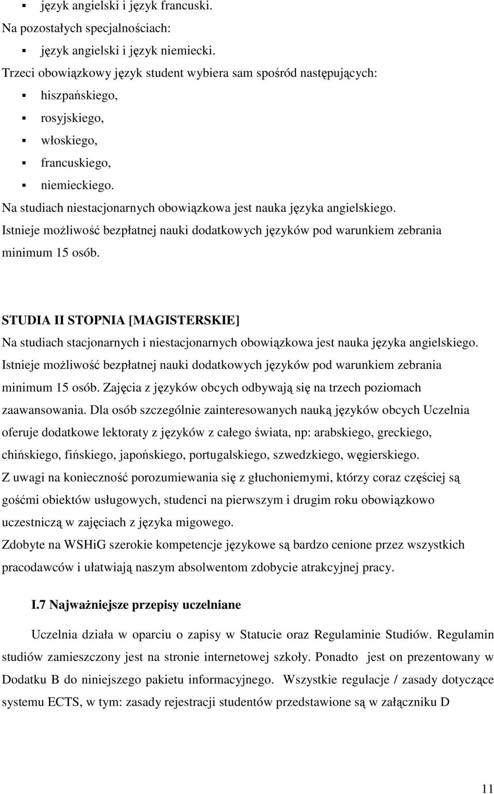 Na studiach niestacjonarnych obowiązkowa jest nauka języka angielskiego. Istnieje moŝliwość bezpłatnej nauki dodatkowych języków pod warunkiem zebrania minimum 15 osób.