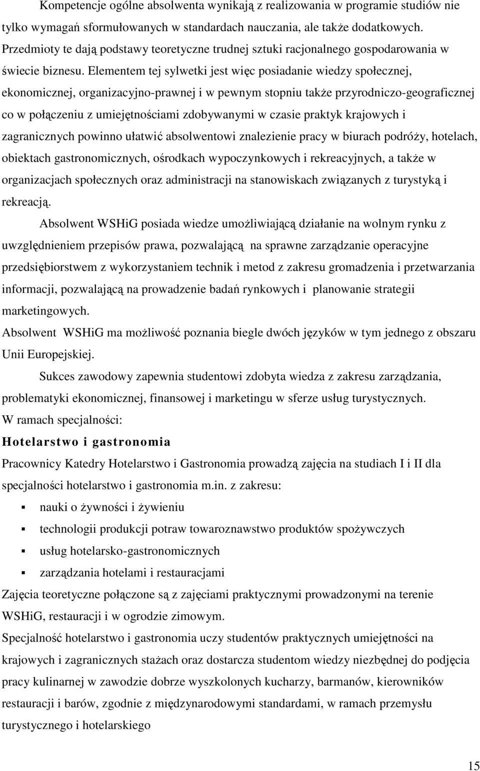 Elementem tej sylwetki jest więc posiadanie wiedzy społecznej, ekonomicznej, organizacyjno-prawnej i w pewnym stopniu takŝe przyrodniczo-geograficznej co w połączeniu z umiejętnościami zdobywanymi w