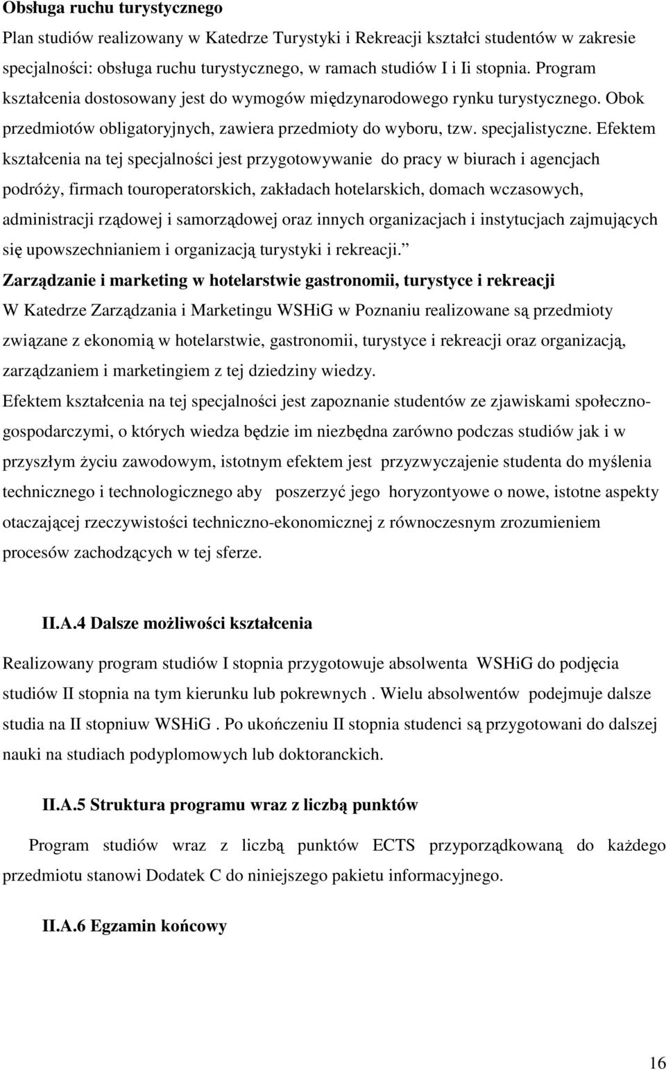 Efektem kształcenia na tej specjalności jest przygotowywanie do pracy w biurach i agencjach podróŝy, firmach touroperatorskich, zakładach hotelarskich, domach wczasowych, administracji rządowej i