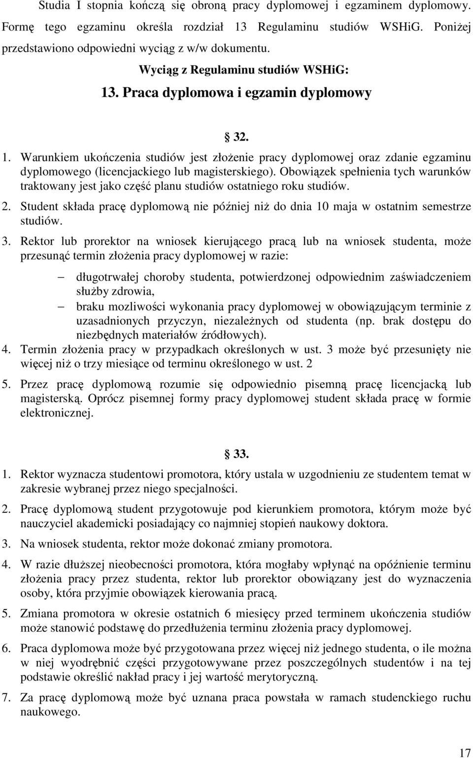 Obowiązek spełnienia tych warunków traktowany jest jako część planu studiów ostatniego roku studiów. 2. Student składa pracę dyplomową nie później niŝ do dnia 10 maja w ostatnim semestrze studiów. 3.