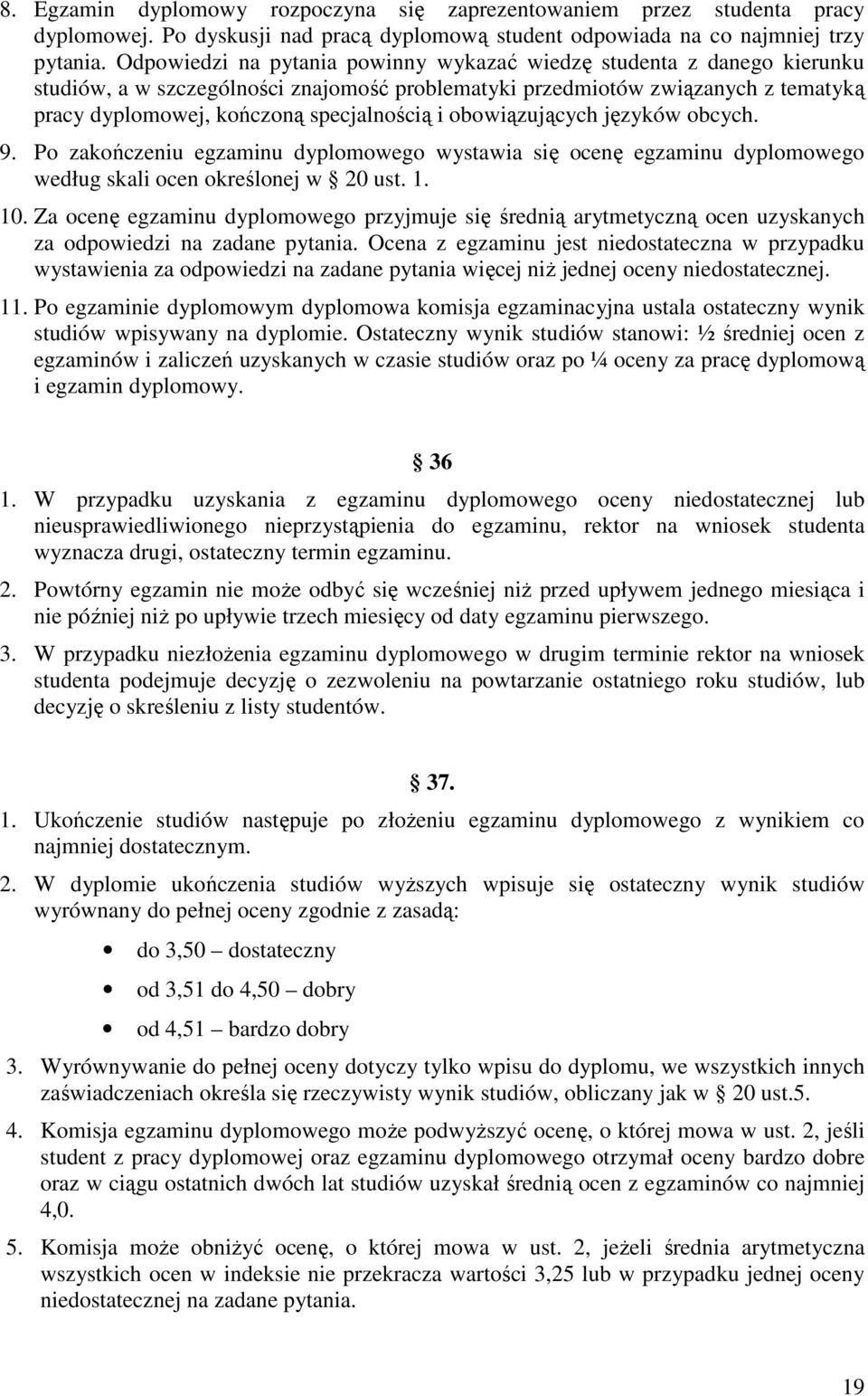 obowiązujących języków obcych. 9. Po zakończeniu egzaminu dyplomowego wystawia się ocenę egzaminu dyplomowego według skali ocen określonej w 20 ust. 1. 10.