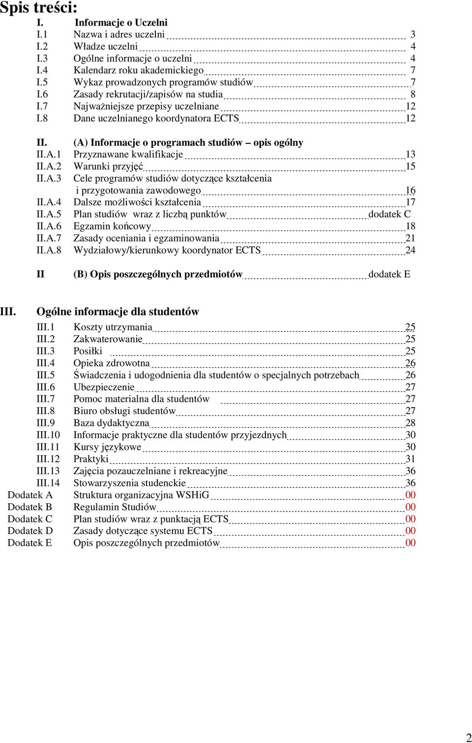 A.2 Warunki przyjęć 15 II.A.3 Cele programów studiów dotyczące kształcenia i przygotowania zawodowego 16 II.A.4 Dalsze moŝliwości kształcenia 17 II.A.5 Plan studiów wraz z liczbą punktów dodatek C II.