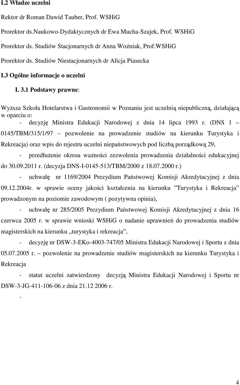 1 Podstawy prawne: WyŜsza Szkoła Hotelarstwa i Gastronomii w Poznaniu jest uczelnią niepubliczną, działającą w oparciu o: - decyzję Ministra Edukacji Narodowej z dnia 14 lipca 1993 r.