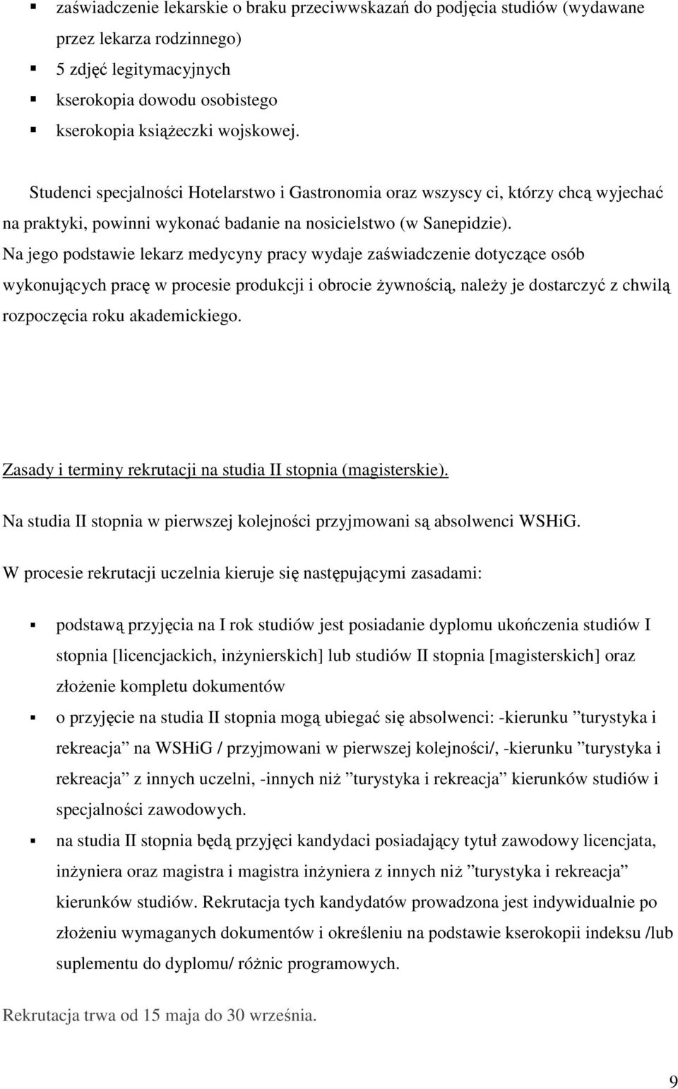 Na jego podstawie lekarz medycyny pracy wydaje zaświadczenie dotyczące osób wykonujących pracę w procesie produkcji i obrocie Ŝywnością, naleŝy je dostarczyć z chwilą rozpoczęcia roku akademickiego.