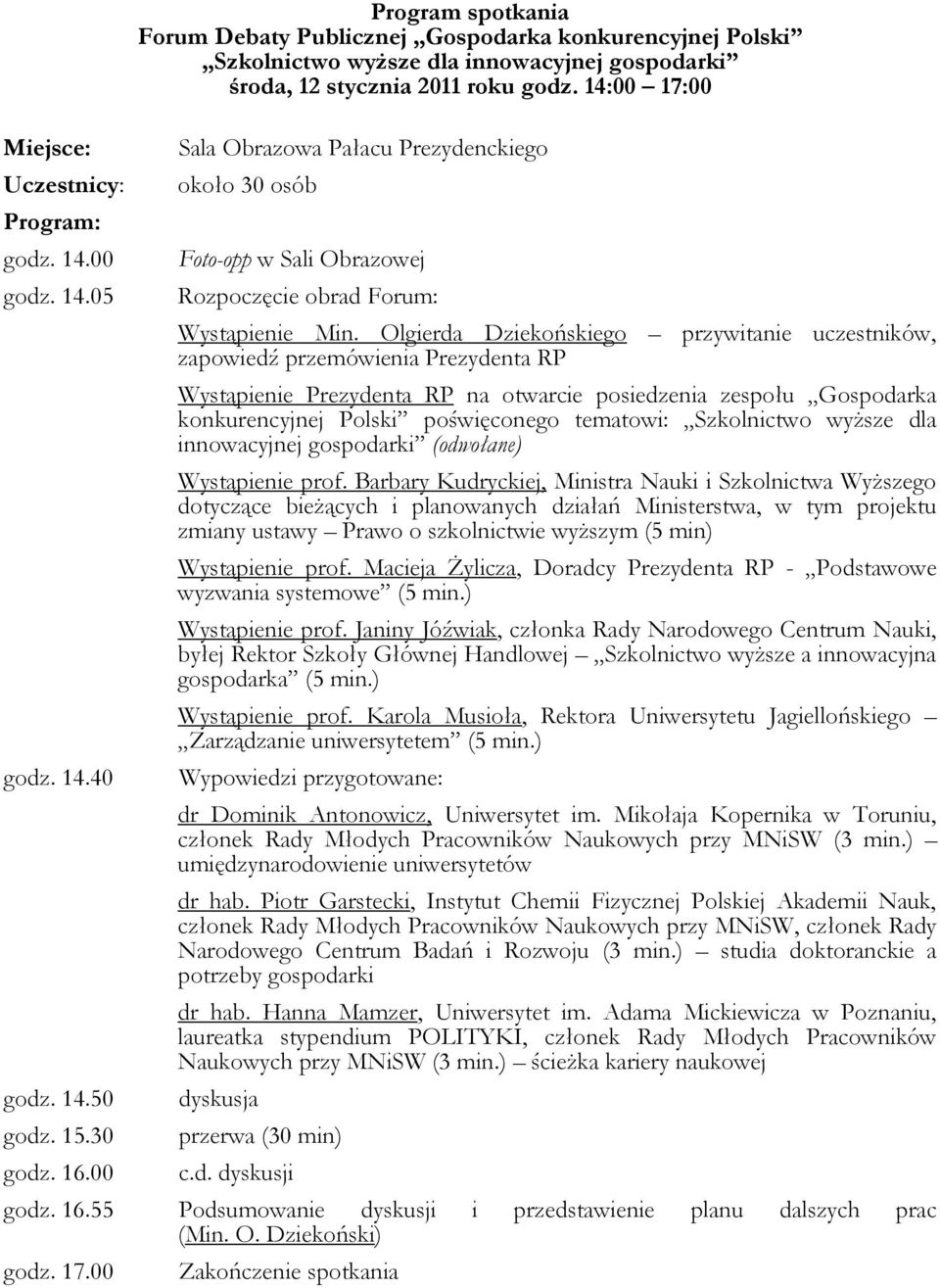 14:00 17:00 Sala Obrazowa Pałacu Prezydenckiego około 30 osób Foto-opp w Sali Obrazowej Rozpoczęcie obrad Forum: Wystąpienie Min.