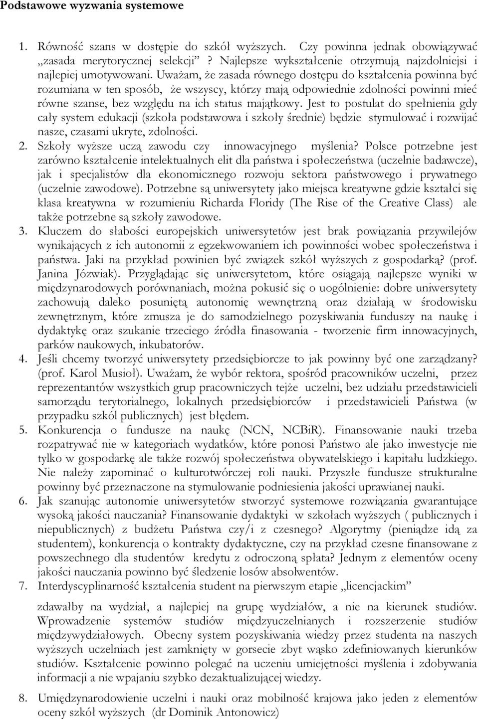 Uważam, że zasada równego dostępu do kształcenia powinna być rozumiana w ten sposób, że wszyscy, którzy mają odpowiednie zdolności powinni mieć równe szanse, bez względu na ich status majątkowy.