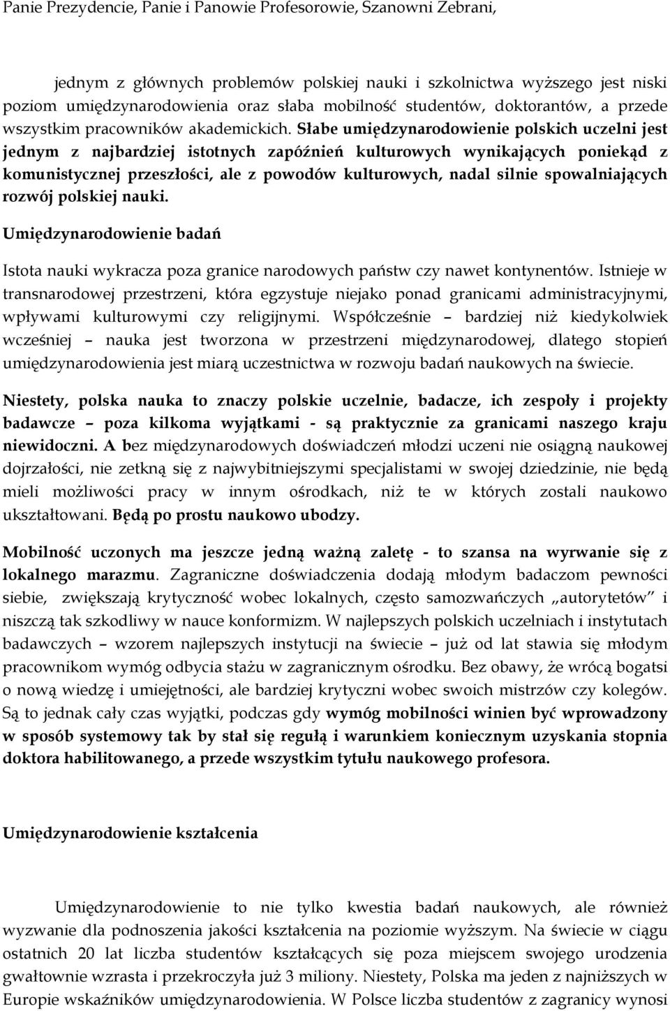 Słabe umiędzynarodowienie polskich uczelni jest jednym z najbardziej istotnych zapóźnień kulturowych wynikających poniekąd z komunistycznej przeszłości, ale z powodów kulturowych, nadal silnie