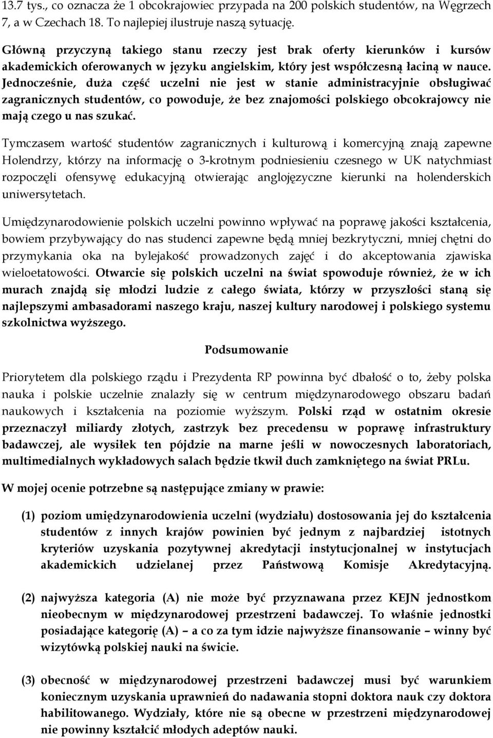 Jednocześnie, duża część uczelni nie jest w stanie administracyjnie obsługiwać zagranicznych studentów, co powoduje, że bez znajomości polskiego obcokrajowcy nie mają czego u nas szukać.