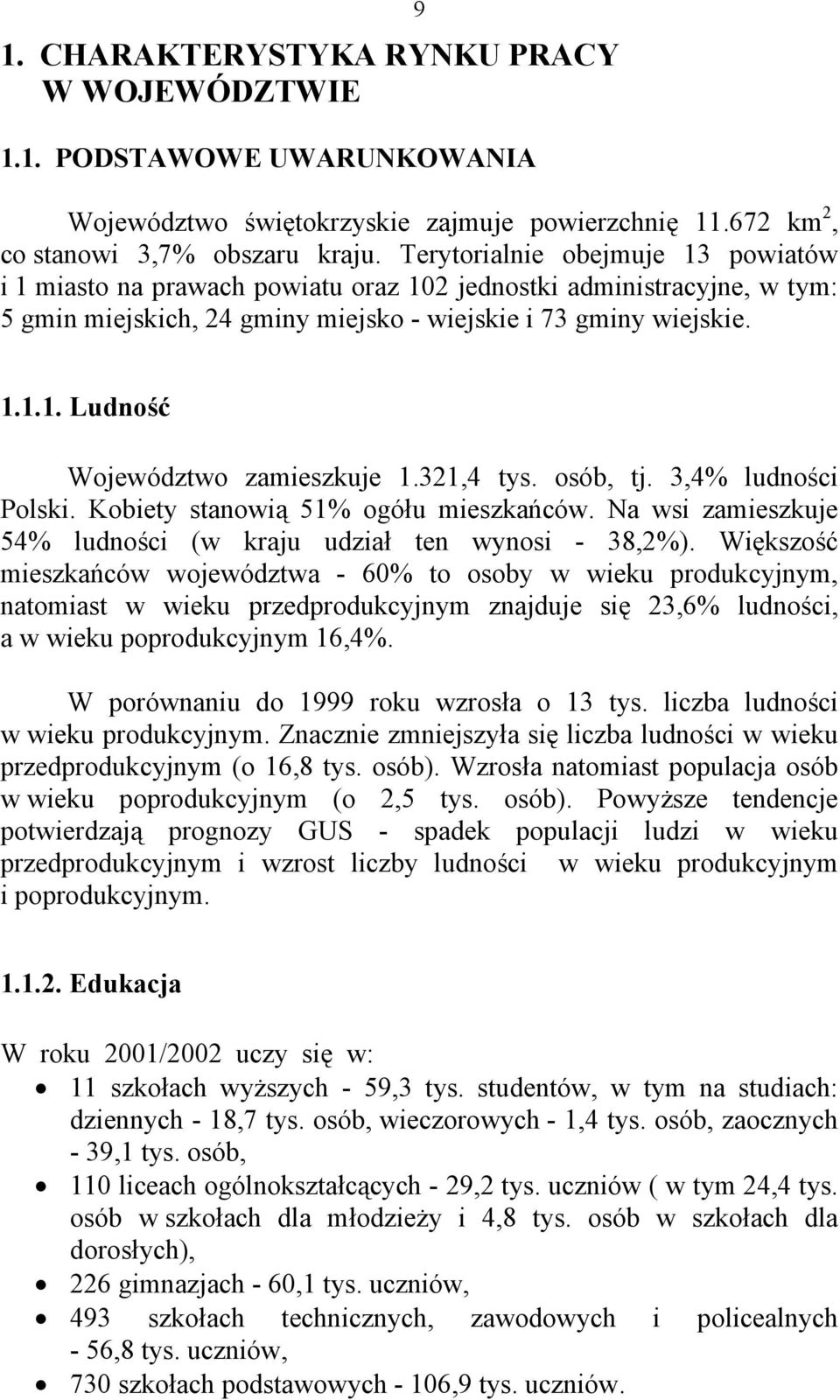 321,4 tys. osób, tj. 3,4% ludności Polski. Kobiety stanowią 51% ogółu mieszkańców. Na wsi zamieszkuje 54% ludności (w kraju udział ten wynosi - 38,2%).