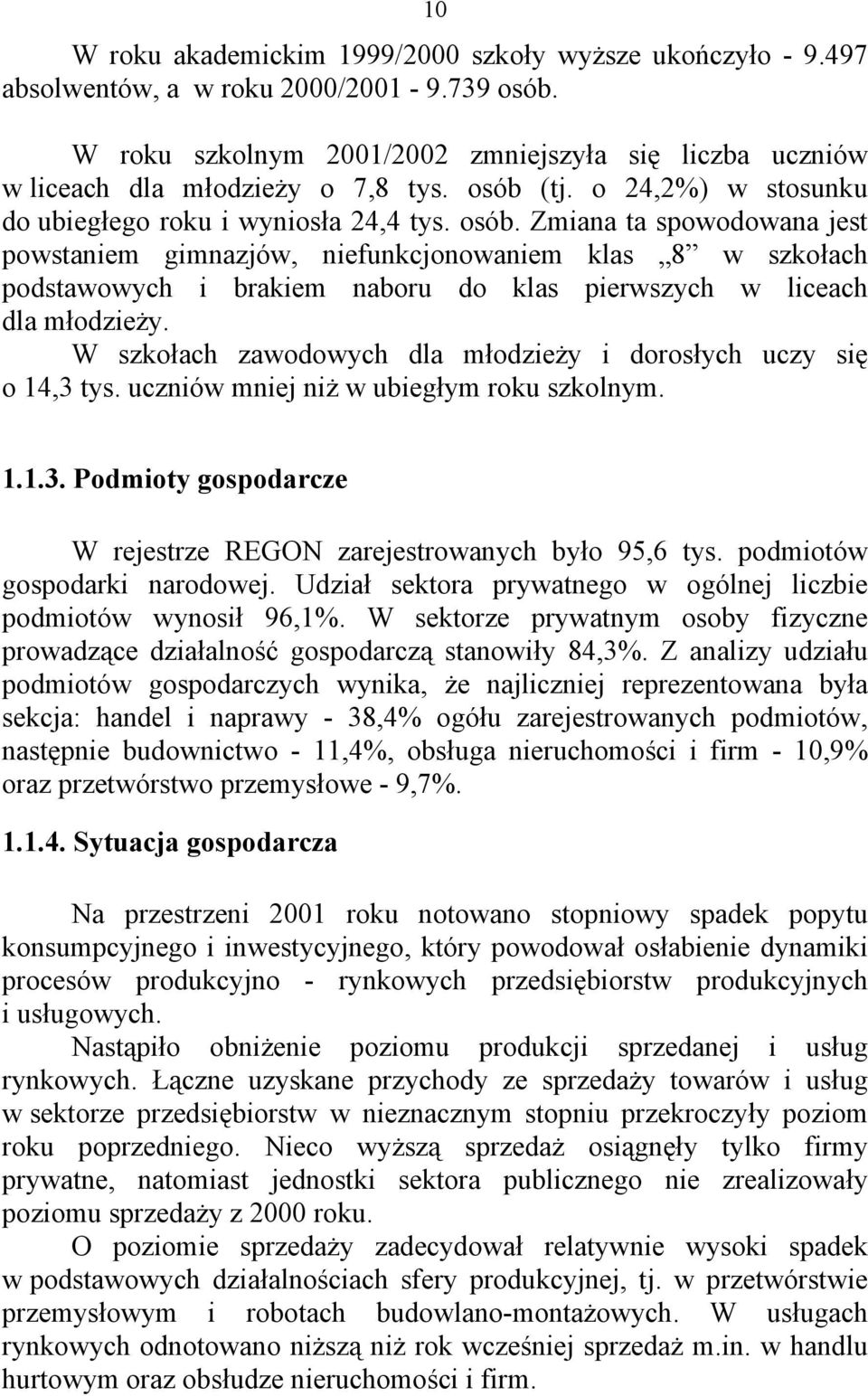 Zmiana ta spowodowana jest powstaniem gimnazjów, niefunkcjonowaniem klas 8 w szkołach podstawowych i brakiem naboru do klas pierwszych w liceach dla młodzieży.